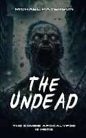 The Undead: Zombie, Zombie Apocalypse, Survival, Horror, Fiction, The Undead (Paperback)