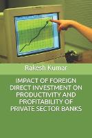 Impact of Foreign Direct Investment on Productivity and Profitability of Private Sector Banks (Paperback)