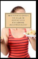 Beginners Guide to Health Conscious Cookbook (Paperback)