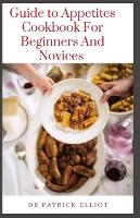 Guide to Appetites Cookbook For Beginners And Novices: Appetite is a person's general desire to eat food (Paperback)