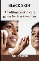 Black Skin: An ultimate skin care guide for black women (Paperback)
