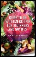 Guide to Dr William Recipes For Beginners And Novices (Paperback)
