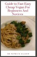 Guide to Fast Easy Cheap Vegan For Beginners And Novices: A vegan diet contains no animal products (Paperback)