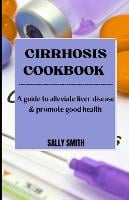 Cirrhosis Cookbook: A guide to alleviate liver disease & promote good health (Paperback)