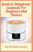 Guide to Dehydrator Cookbook For Beginners And Novices (Paperback)