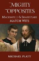 Mighty Opposites: Machiavelli and Shakespeare Match Wits (Paperback)