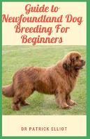 Guide to Newfoundland Dog Breeding For Beginners: Newfoundland is a multipurpose dog, at home on land and in water (Paperback)
