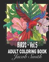 Bird - Vol. 5: More than thirty Stress Relieving Designs for Adults Relaxation. (Paperback)