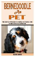 Bernedoodle as Pet: The Simple Approach To Raising And Taking Care Of Bernedooddle With Ease (Paperback)