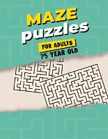 Maze Puzzles For Adults 75 Year Old: Maze Activity Book for Adults - Great Workbook for Developing Problem Solving Skills - Spatial Awareness and Critical Thinking Skills (Paperback)