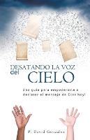 Desatando La Voz Del Cielo: Una guía para empoderarte a declarar el mensaje de Dios hoy! (Paperback)
