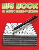 Big Book of Mixed Maze Puzzles: Dive into the Maze Mastery: 150 Mind-Bending Puzzles - Quads, Circles, Stars - Unleash Your Problem-Solving Power with Proven Solutions! (Paperback)