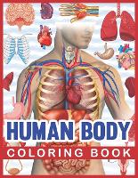 Human Body Coloring Book: Human Body Human Anatomy Coloring Book For Kids. Human Body Anatomy Coloring Book For Medical, High School Students. Great Gift For Boys & Girls. Children's Science Books. (Paperback)