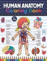 Human Anatomy Coloring Book For Kids: Human Body Anatomy Coloring Book For Medical, High School Students. An Entertaining And Instructive Guide To The Human Body - Bones, Muscles, Blood, Nerves. Human Body Coloring book. Physiology Coloring Book for kids (Paperback)