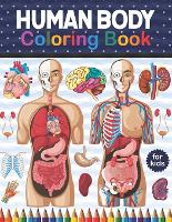 Human Body Coloring Book For Kids: Human Body coloring & activity book for kids Kids Anatomy Coloring Book. Preschool Activity Book About Human Body. Human Body Anatomy Coloring Book For Medical & High School Students. (Paperback)
