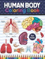 Human Body Coloring Book For Kids: 100 Pages Contains Various Human Organs To Learn Our Body Anatomy, Vocabulary And To Improve Your Pencil Grip. Great Gift For Boys & Girls, Ages 4, 5, 6, 7, and 8 Years Old. Children's Science Books. (Paperback)
