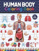 Human Body Coloring Book For Kids: Human Body coloring & activity book for kids.Human Body Anatomy Coloring Book For Medical, High School Students. Anatomy Coloring Book For Kids. Human Body Coloring Book For Children Boys Girls. (Paperback)