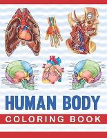 Human Body Coloring Book: Human Body Anatomy Coloring Book For Medical, High School Students. An Entertaining And Instructive Guide To The Human Body - Bones, Muscles, Blood, Nerves. Human Body Coloring book. Anatomy Coloring Book for kids. (Paperback)