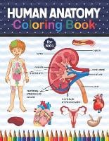 Human Anatomy Coloring Book For Kids: An Entertaining And Instructive Guide To The Human Body - Bones, Muscles, Blood, Nerves And How They Work. Kinesiology Study Book. Human Body Anatomy Coloring Book For Medical, High School & College Level Students. (Paperback)