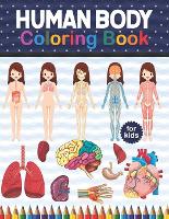 Human Body Coloring Book For Kids: Human Body Anatomy Coloring Book For Medical, High School Students. Great Gift For Boys & Girls, Ages 4, 5, 6, 7, And 8 Years Old. Children's Science Books. (Paperback)