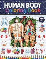 Human Body Coloring Book For Kids: Human Body Anatomy Coloring Book For Medical & High School Students Human Body Coloring Book For Boys Girls An Easier Way To Learn Anatomy. Preschool School Activity About Human Body. Children's Science Books. (Paperback)