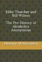 Ebby Thatcher and Bill Wilson The Pre-History of Alcoholics Anonymous (Paperback)