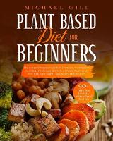 Plant Based Diet For Beginners: The Complete Beginner's Guide To Learn How To Transition To A Whole-Food Vegan Diet With A 21-Day Plant-Based Meal Plan To Eat Healthy, Lose Weight And Live Well - Plant Based 2 (Paperback)