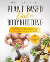Plant Based Diet For Bodybuilding: The Plant-Based And High-Protein Guide To Increase Muscle Mass With Healthy And Whole-Food Vegan Recipes To Fuel Your Workouts - Plant Based 3 (Paperback)