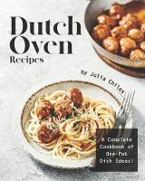 Dutch Oven Recipes: A Complete Cookbook of One-Pot Dish Ideas! (Paperback)