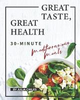 Great Taste, Great Health: 30-Minute Mediterranean Meals (Paperback)