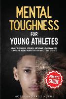 Mental Toughness For Young Athletes (Parent's Guide): Eight Proven 5-Minute Mindset Exercises For Kids And Teens Who Play Competitive Sports - Mental Toughness for Young Athletes 1 (Paperback)