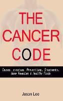 The Cancer Code: Causes, symptoms, Preventions, Treatments, Home Remedies & Healthy Foods (Paperback)