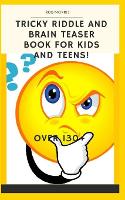 Tricky Riddle and Brain Teaser Book for Kids and Teens!: 5x8, Best Riddle Book, Awesome Riddle Book, Brain Teasers Book, the Best Brain Enhancer. (Paperback)
