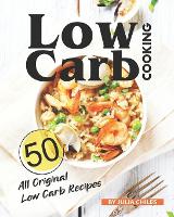 Low Carb Cooking: 50 All Original Low Carb Recipes (Paperback)