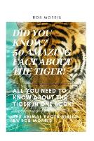 Did You Know? 50 Amazing Fact about the Tiger!: Did You Know?, Interesting Fact about the Tigers, Fact about Tigers, 50 Fact about Tigers. - The Animal Fact Series by Rob Morris 1 (Paperback)