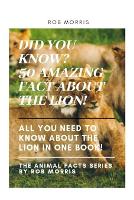 Did You Know? 50 Amazing Fact about the Lion!: Did You Know?, Interesting Facts about the Lion, Awesome Facts about the Lion, Lion Facts. - The Animal Fact Series by Rob Morris 2 (Paperback)