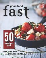 Good Food Fast: 50 Instant Pot Recipes for the Mediterranean Diet (Paperback)