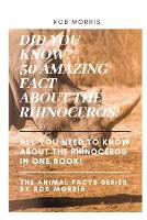 Did You Know? 50 Amazing Fact about the Rhinoceros!: rhinoceros interesting facts. - The Animal Facts Series by Rob Morris 4 (Paperback)