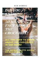 Did You Know? 50 Amazing Fact about the Crocodile!: Did you know?, 50 amazing fact about the crocodile, interesting facts, crocodiles, all you need to know about the crocodile in one book. - The Animal Facts Series by Rob Morris 5 (Paperback)