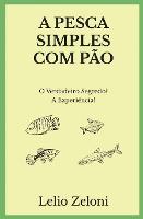 A Pesca Simples com Pao: O Verdadeiro Segredo? A Experiencia! (Paperback)