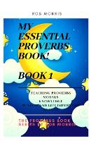 My Essential Proverbs Book! Book 1: Proverbial book, awesome proverbs, essential proverbs, useful english proverbs - The Proverbs Book Series by Rob Morris 1 (Paperback)