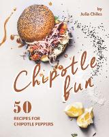 Chipotle Fun: 50 Recipes for Chipotle Peppers (Paperback)