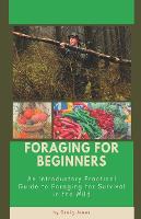 Foraging for Beginners: A Practical Guide to Foraging for Survival in the Wild (Paperback)