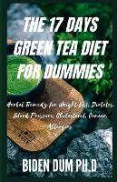 The 17 Days Green Tea Diet for Dummies: Herbal Remedy for Weight Loss, Diabetes, Blood Pressure, Cholesterol, Cancer, Allergies (Paperback)