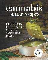 Cannabis Butter Recipes: Delicious Recipes to Spice up Your Next meal (Paperback)