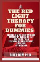 The Red Light Therapy for Dummies: Natural Healing Light Medicine, Treatment, Anti-Aging, Fat Loss, Muscle Gain, Performance Enhancement, and Brain Optimization (Paperback)