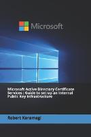 Microsoft Active Directory Certificate Services: Guide to set up an Internal Public Key Infrastructure (Paperback)