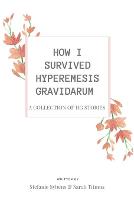 How I Survived Hyperemesis Gravidarum: A collection of HG stories (Paperback)