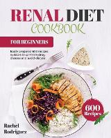 Renal Diet Cookbook for Beginners: Easily prepared 600 recipes suitable to control kidney disease and avoid dialysis (Paperback)
