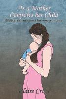 As a Mother Comforts her Child: Biblical refreshment for weary mums (Paperback)